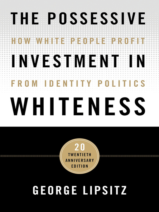 Title details for The Possessive Investment in Whiteness by George Lipsitz - Available